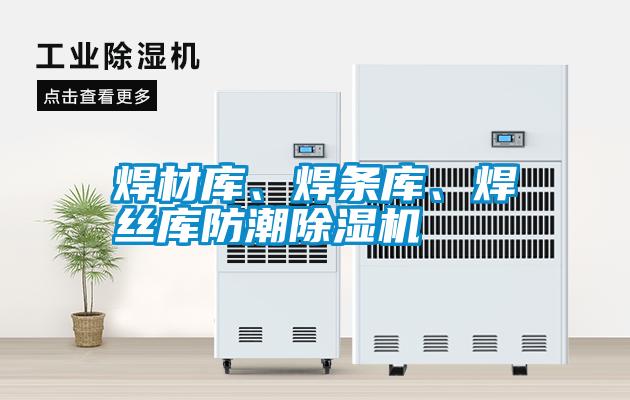 焊材庫(kù)、焊條庫(kù)、焊絲庫(kù)防潮除濕機(jī)