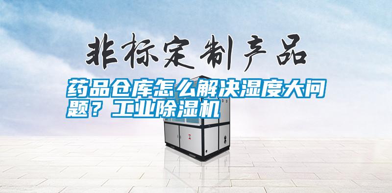 藥品倉庫怎么解決濕度大問題？工業除濕機