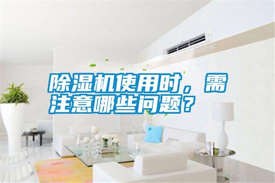 除濕機(jī)使用時(shí)，需注意哪些問(wèn)題？