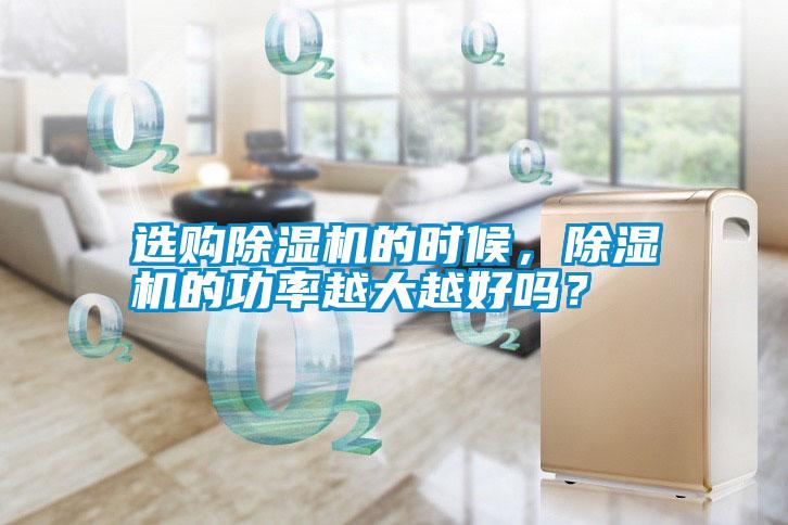 選購除濕機的時候，除濕機的功率越大越好嗎？