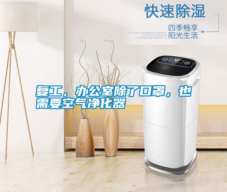 復(fù)工，辦公室除了口罩，也需要空氣凈化器