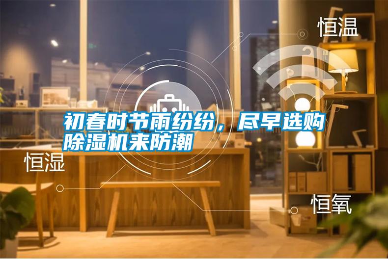 初春時節雨紛紛，盡早選購除濕機來防潮