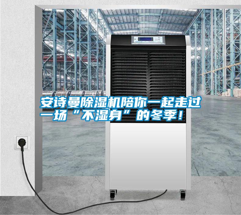 安詩曼除濕機陪你一起走過一場“不濕身”的冬季！