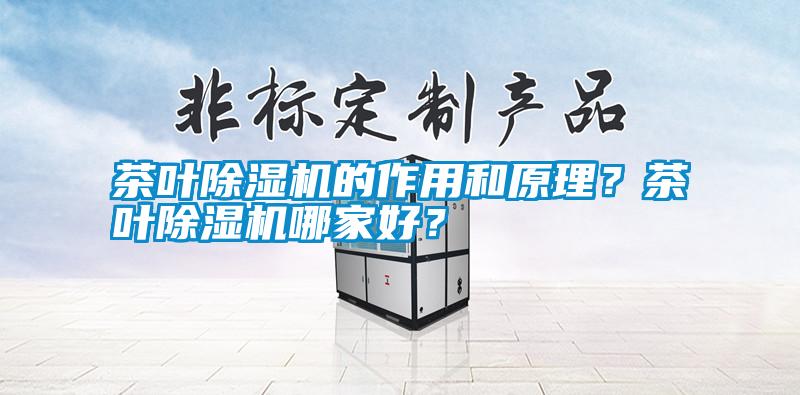 茶葉除濕機的作用和原理？茶葉除濕機哪家好？