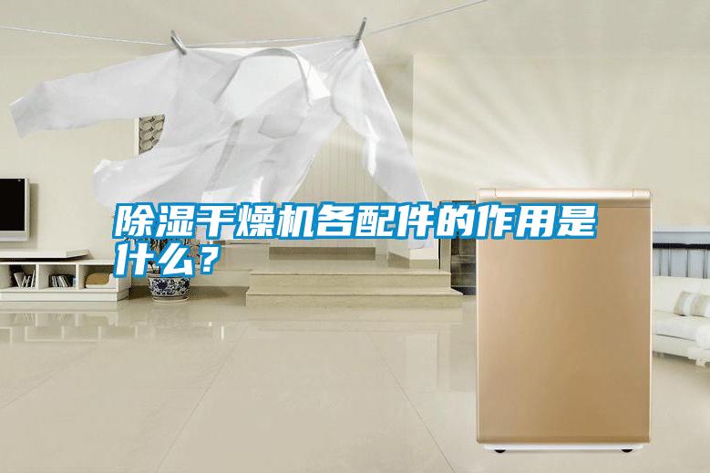 除濕干燥機(jī)各配件的作用是什么？