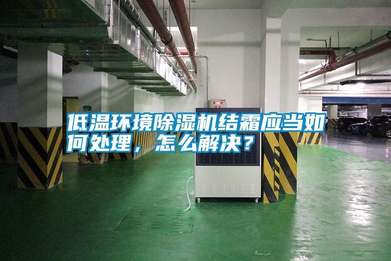 低溫環境除濕機結霜應當如何處理，怎么解決？