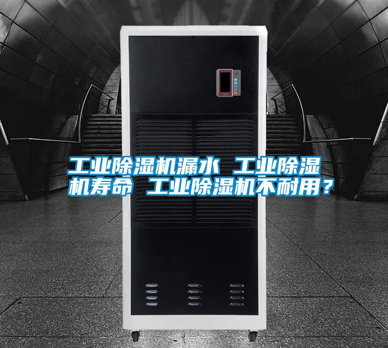 工業除濕機漏水 工業除濕機壽命 工業除濕機不耐用？