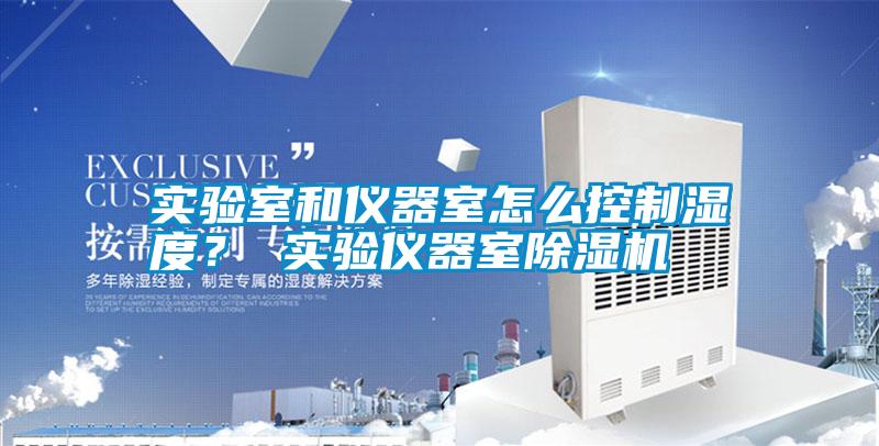 實驗室和儀器室怎么控制濕度? 實驗儀器室除濕機