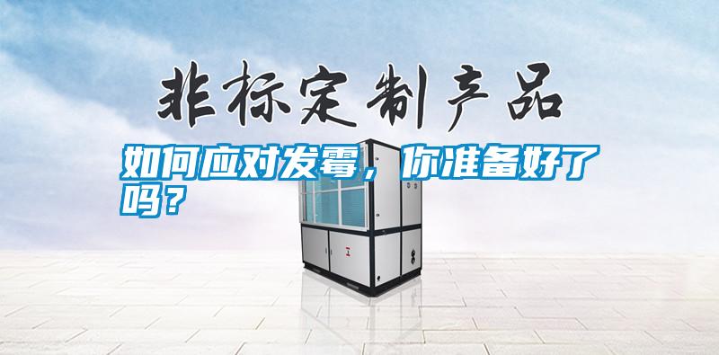 如何應對發霉,你準備好了嗎?