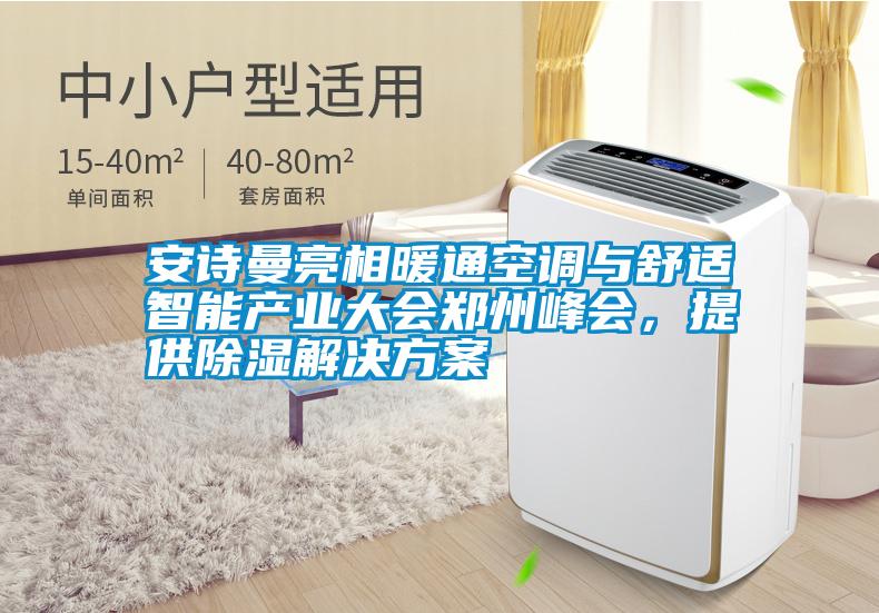安詩曼亮相暖通空調與舒適智能產業大會鄭州峰會，提供除濕解決方案