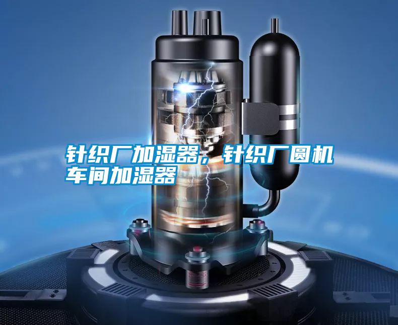 針織廠加濕器，針織廠圓機車間加濕器
