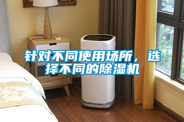 針對不同使用場所，選擇不同的除濕機