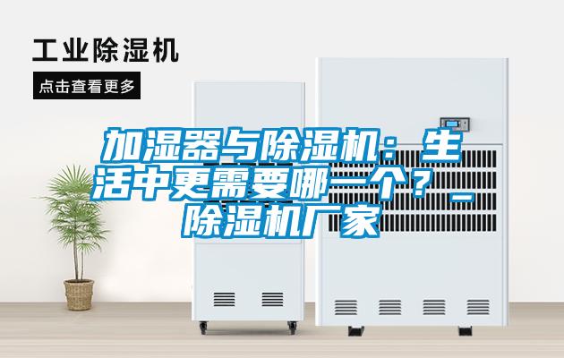 加濕器與除濕機:生活中更需要哪一個?_除濕機廠家