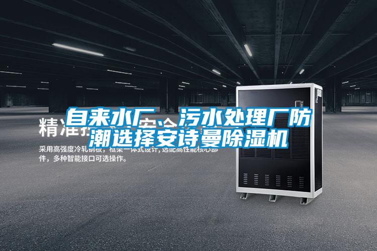 自來水廠、污水處理廠防潮選擇安詩曼除濕機