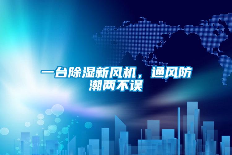 一臺除濕新風機,通風防潮兩不誤