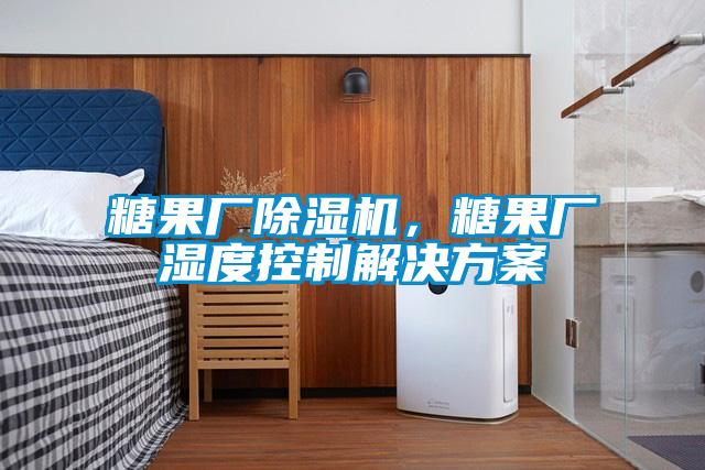 糖果廠除濕機(jī),糖果廠濕度控制解決方案