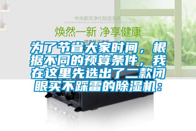 為了節(jié)省大家時間,根據(jù)不同的預(yù)算條件,我在這里先選出了二款閉眼買不踩雷的除濕機(jī):