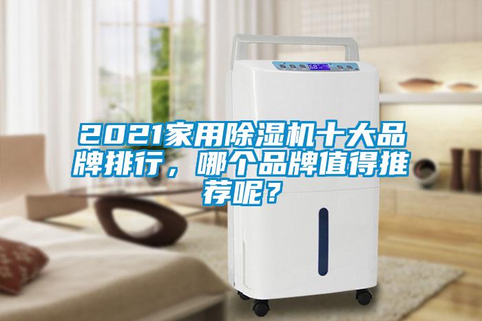 2021家用除濕機(jī)十大品牌排行,哪個品牌值得推薦呢?