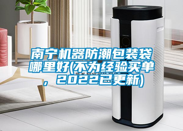 南寧機器防潮包裝袋哪里好(不為經驗買單,2022已更新)