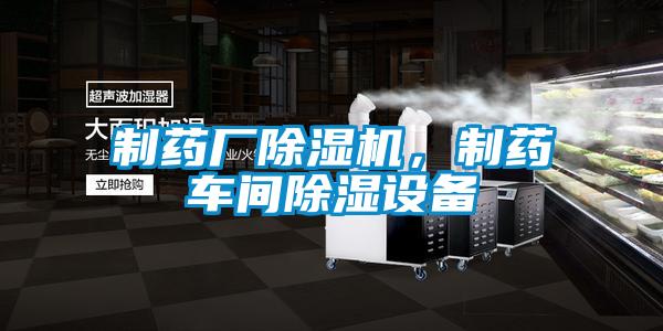 制藥廠除濕機，制藥車間除濕設(shè)備
