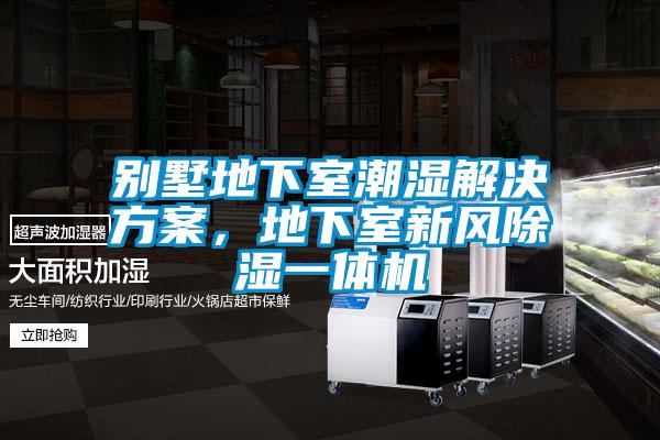 別墅地下室潮濕解決方案,地下室新風除濕一體機