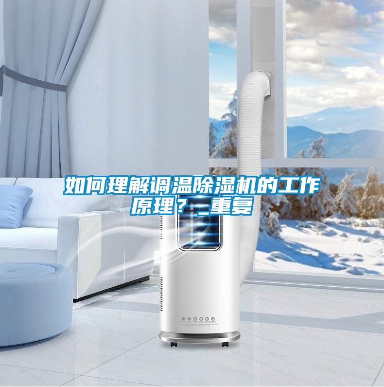 如何理解調溫除濕機的工作原理?_重復