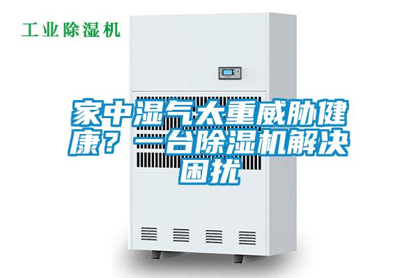 家中濕氣太重威脅健康?一臺除濕機解決困擾