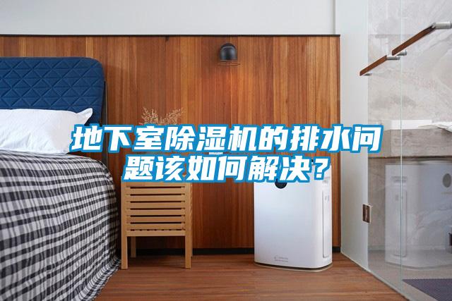 地下室除濕機的排水問題該如何解決？