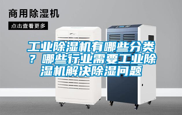 工業除濕機有哪些分類？哪些行業需要工業除濕機解決除濕問題