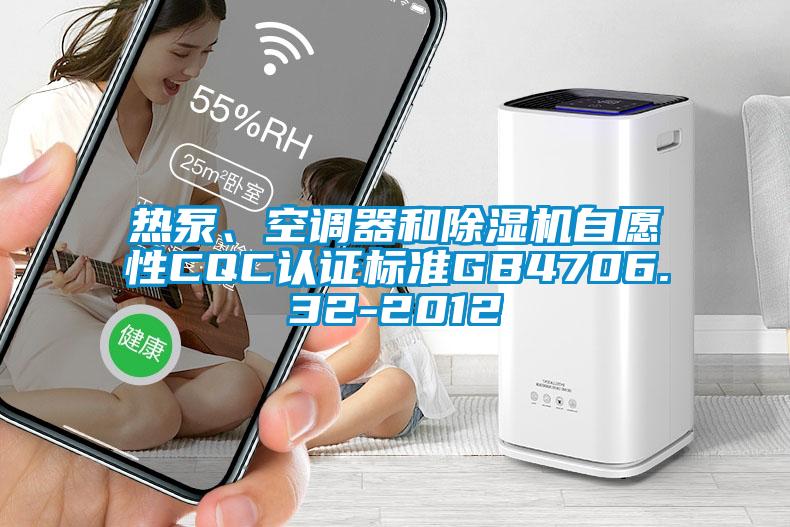 熱泵、空調器和除濕機自愿性CQC認證標準GB4706.32-2012