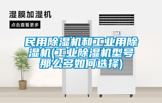 民用除濕機和工業用除濕機(工業除濕機型號那么多如何選擇)