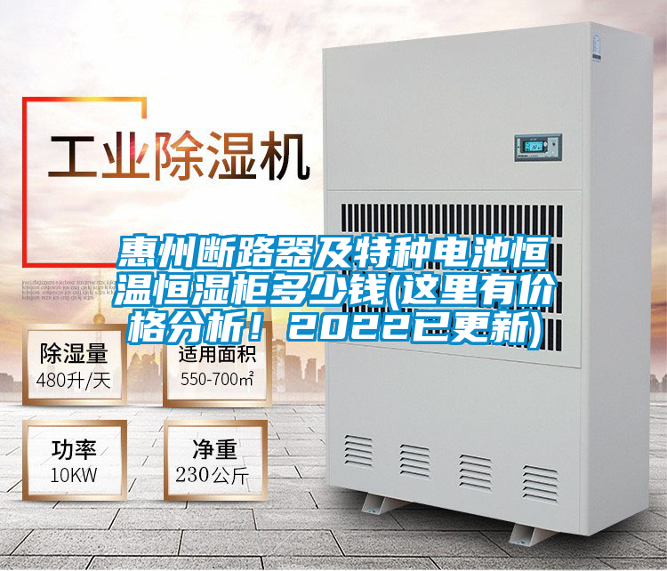 惠州斷路器及特種電池恒溫恒濕柜多少錢(這里有價格分析！2022已更新)