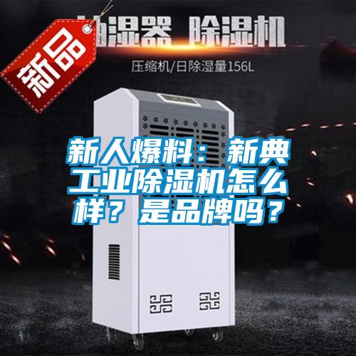 新人爆料：新典工業除濕機怎么樣？是品牌嗎？