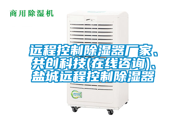 遠程控制除濕器廠家、共創(chuàng)科技(在線咨詢)、鹽城遠程控制除濕器