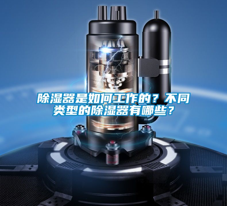 除濕器是如何工作的?不同類(lèi)型的除濕器有哪些?