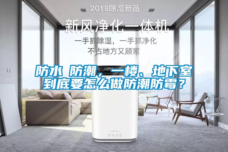 防水≠防潮，一樓、地下室到底要怎么做防潮防霉？